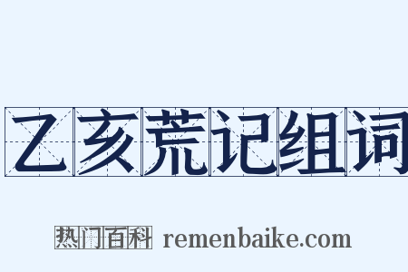 乙亥荒记组词是什么意思的图片